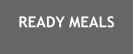 READY MEALS